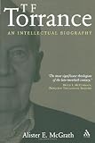 T. F. Torrance: An Intellectual Biography