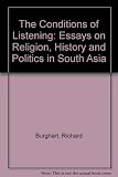The conditions of listening : essays on religion, history, and politics in South Asia