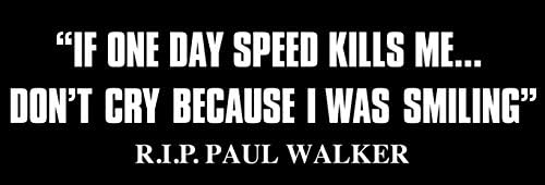 Paul Walker Quote : If One Day Speed Kills Me Don't Cry Bumper Sticker (fast furious car decal)