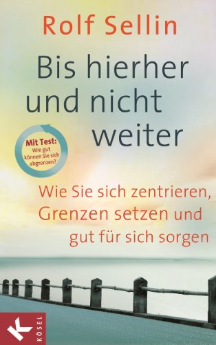 Bis hierher und nicht weiter: Wie Sie sich zentrieren, Grenzen setzen und gut für sich sorgen.  - Mit Test: Wie gut können Sie sich abgrenzen? (German Edition)