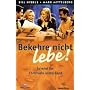 Bekehre nicht - lebe!: So wird Ihr Christsein ansteckend