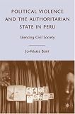 Political Violence and the Authoritarian State in Peru: Silencing Civil Society