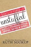 Ruth Soukup: Unstuffed : Decluttering Your Home, Mind, and Soul (Paperback); 2016 Edition