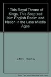 'This royal throne of kings, this scept'red isle' : the English realm and nation in the later Middle Ages