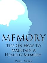 Click to Download Free Kindle Book -> Memory: Tips On How To Maintain A Healthy Memory