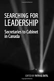 Searching for Leadership: Secretaries to Cabinet in Canada (IPAC Series in Public Management and Governance)