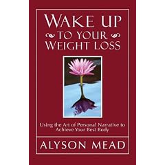 Wake Up to Your Weight Loss: Using the Art of Personal Narrative to Achieve Your Best Body