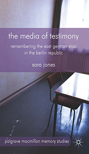 The Media of Testimony: Remembering the East German Stasi in the Berlin Republic (Palgrave Macmillan Memory Studies)
