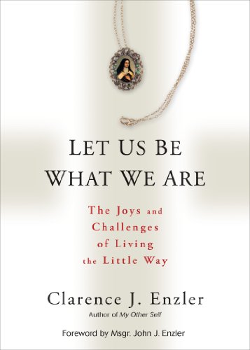 Let Us Be What We Are: The Joys and Challenges of Living the Little Way