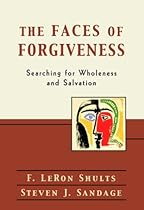 The Faces of Forgiveness: Searching for Wholeness and Salvation The Faces of Forgiveness: Searching for Wholeness and Salvation