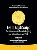 Learn AppleScript: The Comprehensive Guide to Scripting and Automation on Mac OS X (Learn (Apress))