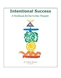 Intentional Success-A Workbook For The Holistic Therapist