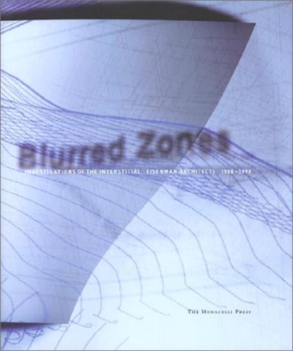 Blurred Zones: Investigations of the Interstitial: Eisenman Architects 1988-1998