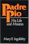 Padre Pio: His Life and Mission