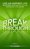 Breakthrough - Live an Inspired Life, Overcome your Obstacles and Accomplish your Dreams (Inspirational Books Series)