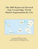 The 2009 Report on Flavored Sour Cream Dips: World Market Segmentation by City