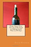 Home Made Wine: The No Frills Guide to Making Good Wine in 60 Days