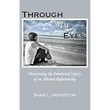 THROUGH MY EYES: Overcoming the Emotional Injury of an Abusive Relationship by Shari Howerton hari Howerton is the author of Breaking the Chains, which explores her life in a cultish church as well as the process of breaking away and overcoming years of spiritual abuse. At the age of sixteen, Shari also became the victim of an abusive husband. In 