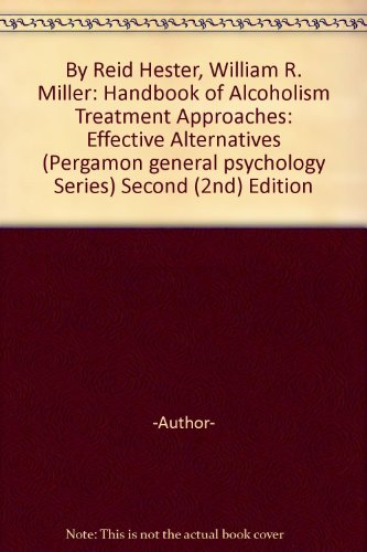 By Reid Hester, William R. Miller: Handbook of Alcoholism Treatment Approaches: Effective Alternatives (Pergamon general psychology Series) Second (2nd) Edition