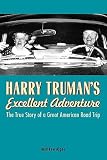 Harry Truman's Excellent Adventure: The True Story of a Great American Road Trip   [HARRY TRUMANS EXCELLENT ADV] [Hardcover]