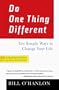 Do One Thing Different: Ten Simple Ways to Change Your Life