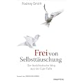Frei von Selbstt�uschung - Der buddhistische Weg aus der Ego-Falle: Buddhas befreiende Lehre von Nicht-Ich