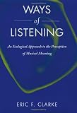 Ways of Listening: An Ecological Approach to the Perception of Musical Meaning