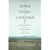 Horse, the Wheel, and Language: How Bronze-Age Riders from the Eurasian Steppes Shaped the Modern Worldvon "David W. Anthony"