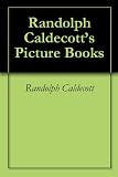 Randolph Caldecott's Picture Books
