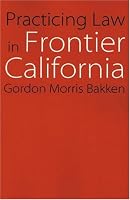 Practicing Law in Frontier California (Law in the American West)
