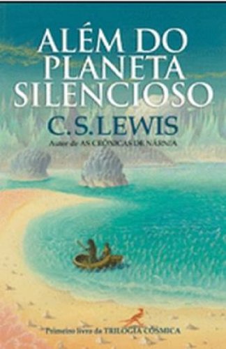 Além Do Planeta Silencioso - Trilogia Cósmica (Livro 1) - Out of the Silent Planet (Space Trilogy, Book One) (portuguese)