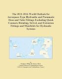 The 2011-2016 World Outlook for Aerospace-Type Hydraulic and Pneumatic Hose and Tube Fittings Excluding Quick Connect, Rotating, Swivel, and Extension Fittings and Manifolds for Hydraulic Systems
