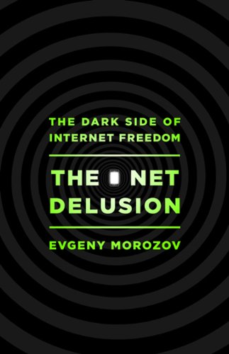 The Net Delusion: The Dark Side of Internet Freedom