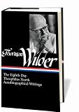 Thornton Wilder: The Eighth Day, Theophilus North, AutobiographicalWritings (Library of America)