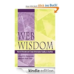 Web Wisdom: How to Evaluate and Create Information Quality on the Web: How to Evaluate and Create Information Quality in the Web