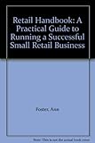 The retail handbook : a practical guide to running a successful small retail business