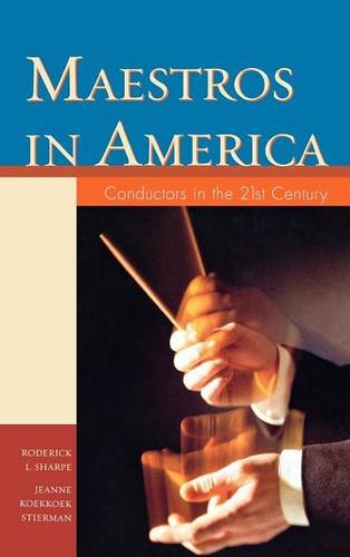 Maestros in America: Conductors in the 21st Century, by Roderick L. Sharpe, Jeanne Koekkoek Stierman Maestros in America: Conductors in the 21st Century, by Roderick L. Sharpe, Jeanne Koekkoek Stierman