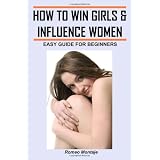 How to Win Girls & Influence Women: Easy Guide for Beginners