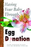 Having Your Baby Through Egg Donation [HAVING YOUR BABY THROUGH EGG D]