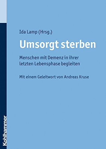 Umsorgt sterben: Menschen mit Demenz in ihrer letzten Lebensphase begleiten (German Edition)