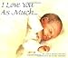 I Love You As Much...
