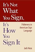 It's Not What You Sign, It's How You Sign It: Politeness in American Sign Language