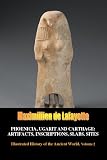 Phoenicia, Ugarit, and Carthage: Artifacts, Inscriptions, Slabs, Sites. Volume 2 (Illustrated History of the Ancient World and Sacred Places)