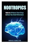 Nootropics: Guide to All-Natural Smart Drugs to Boost Your Brain Performance (Boost IQ Level)