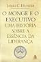 O Monge e o Executivo: uma Hist�ria sobre a Ess�ncia da Lideran�a
