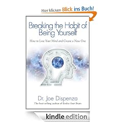 Breaking the Habit of Being Yourself: How to Lose Your Mind and Create a New One