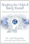 Breaking the Habit of Being Yourself: How to Lose Your Mind and Create a New One