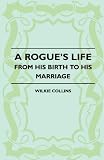 A Rogue s Life - From His Birth To His Marriage