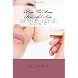 how to have beautiful skin tips and tricks for beautiful skin and hair with homemade beauty recipes