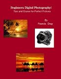 Beginners Digital Photography: Tips and Course for Perfect Pictures